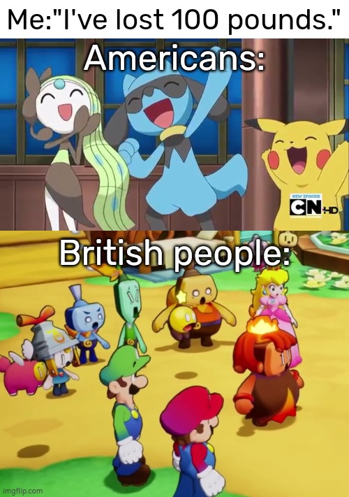 Is there something wrong, British people? | Me:"I've lost 100 pounds."; Americans:; British people: | image tagged in american,british,pounds,funny,memes | made w/ Imgflip meme maker