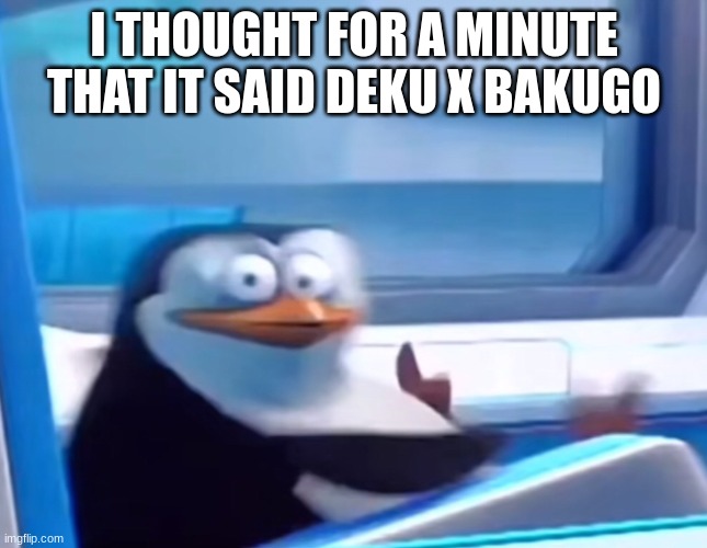 Uh oh | I THOUGHT FOR A MINUTE THAT IT SAID DEKU X BAKUGO | image tagged in uh oh | made w/ Imgflip meme maker