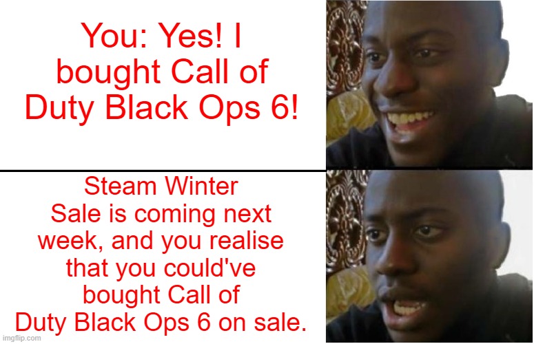 Disappointed Black Guy | You: Yes! I bought Call of Duty Black Ops 6! Steam Winter Sale is coming next week, and you realise that you could've bought Call of Duty Black Ops 6 on sale. | image tagged in disappointed black guy | made w/ Imgflip meme maker