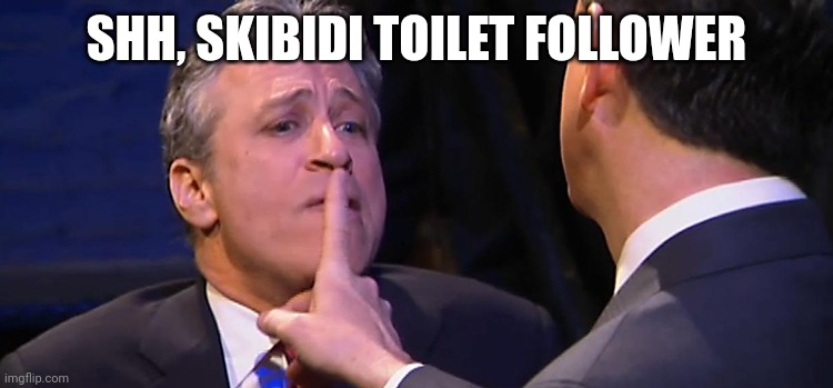 shush | SHH, SKIBIDI TOILET FOLLOWER | image tagged in shush | made w/ Imgflip meme maker