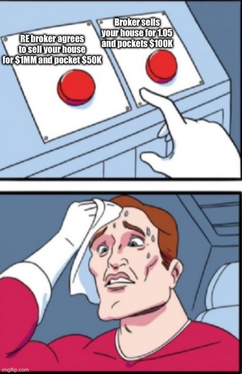 alternatives | Broker sells your house for 1.05 and pockets $100K; RE broker agrees to sell your house for $1MM and pocket $50K | image tagged in alternatives | made w/ Imgflip meme maker