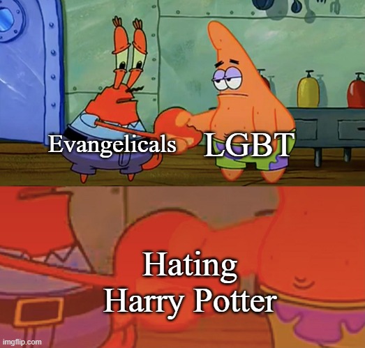 Two unlikely allies unite for a common enemy | LGBT; Evangelicals; Hating Harry Potter | image tagged in patrick and mr krabs handshake,harry potter | made w/ Imgflip meme maker