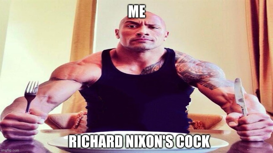 Dwayne the rock eating | ME; RICHARD NIXON'S COCK | made w/ Imgflip meme maker