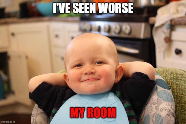 Baby Boss Relaxed Smug Content | I'VE SEEN WORSE MY ROOM | image tagged in baby boss relaxed smug content | made w/ Imgflip meme maker