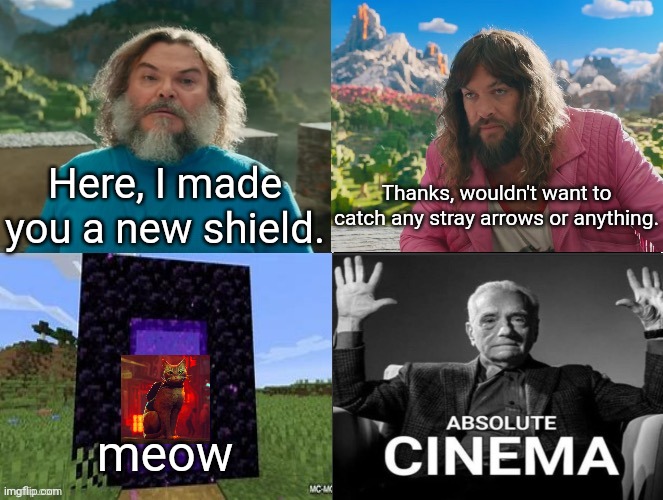 The cat from Stray if anyone wanted context | Here, I made you a new shield. Thanks, wouldn't want to catch any stray arrows or anything. meow | image tagged in minecraft movie popular character plot twist portal introduction | made w/ Imgflip meme maker