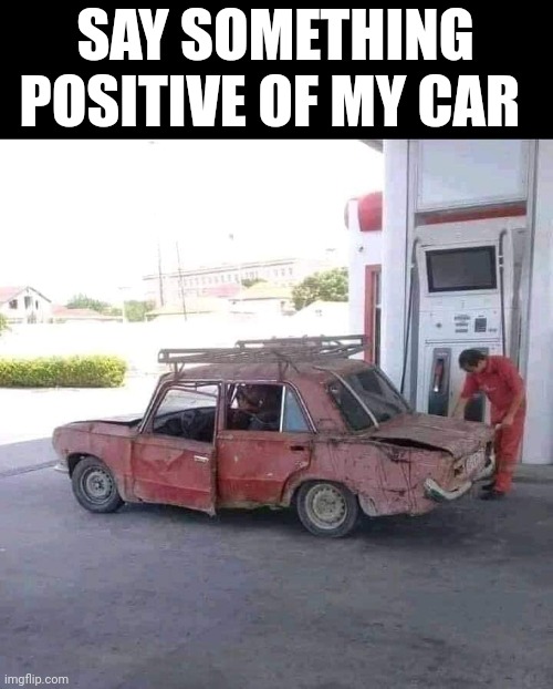 Say Something Positive Of My Car | SAY SOMETHING POSITIVE OF MY CAR | image tagged in chris joines | made w/ Imgflip meme maker