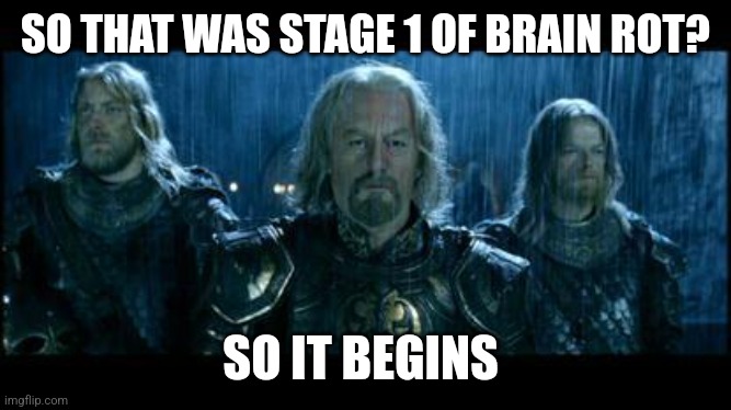 so it begins | SO THAT WAS STAGE 1 OF BRAIN ROT? SO IT BEGINS | image tagged in so it begins | made w/ Imgflip meme maker