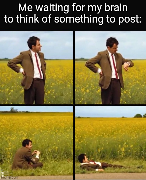 Mr bean waiting | Me waiting for my brain to think of something to post: | image tagged in mr bean waiting,funny,memes | made w/ Imgflip meme maker