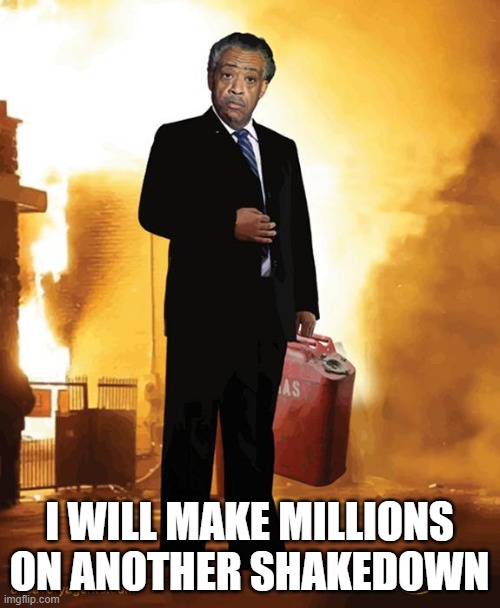 al sharpton | I WILL MAKE MILLIONS ON ANOTHER SHAKEDOWN | image tagged in al sharpton | made w/ Imgflip meme maker