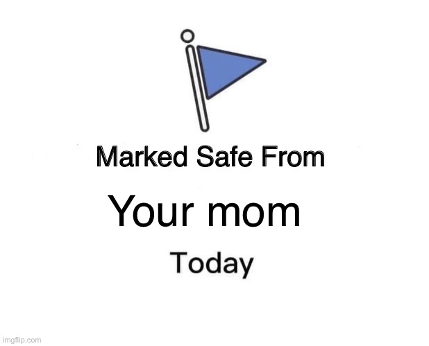 Your Mom | Your mom | image tagged in memes,marked safe from | made w/ Imgflip meme maker