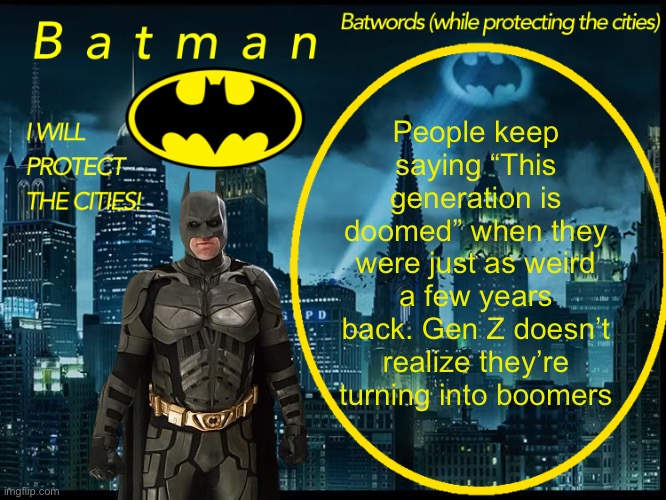 Batman’s opinion on brainrot | People keep saying “This generation is doomed” when they were just as weird a few years back. Gen Z doesn’t realize they’re turning into boomers | image tagged in batman announcement template 2 | made w/ Imgflip meme maker