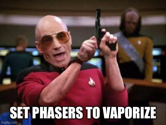 gangsta picard | SET PHASERS TO VAPORIZE | image tagged in gangsta picard | made w/ Imgflip meme maker