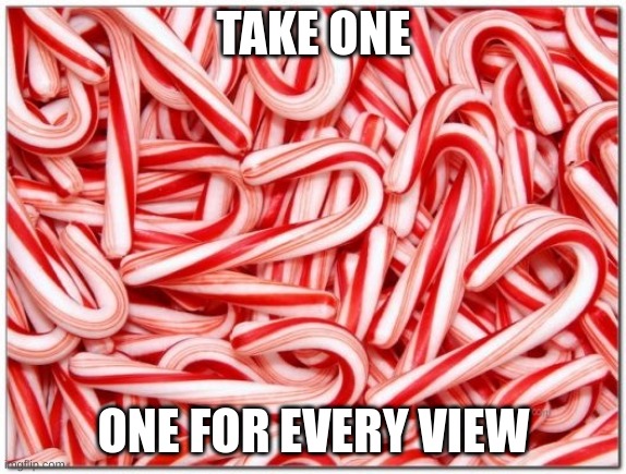 How many candy canes are there? | TAKE ONE; ONE FOR EVERY VIEW | image tagged in candy cane,funny,relatable,memes,puzzle | made w/ Imgflip meme maker