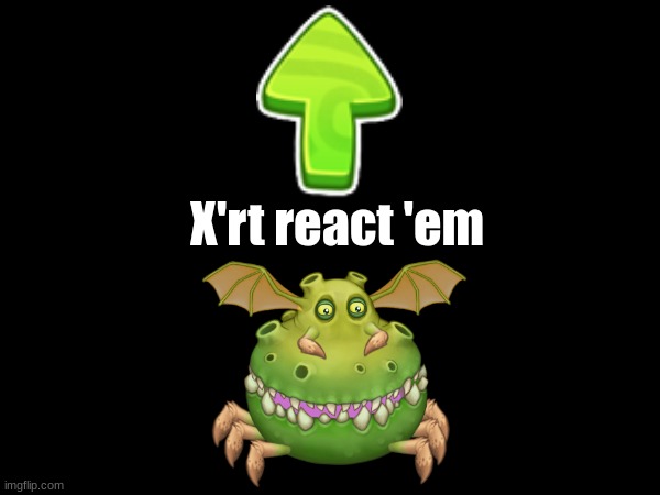 X'rt react 'em | made w/ Imgflip meme maker