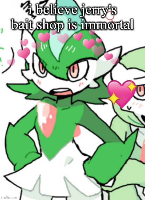 female gallade my beloved | i believe jerry's bait shop is immortal | image tagged in female gallade my beloved | made w/ Imgflip meme maker