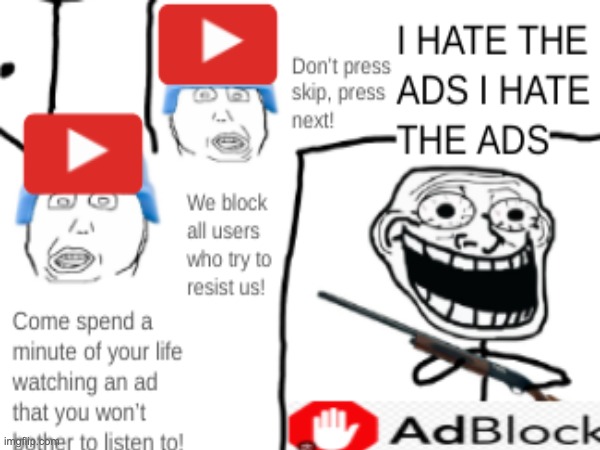 the ads are unbearable | image tagged in youtube ads | made w/ Imgflip meme maker