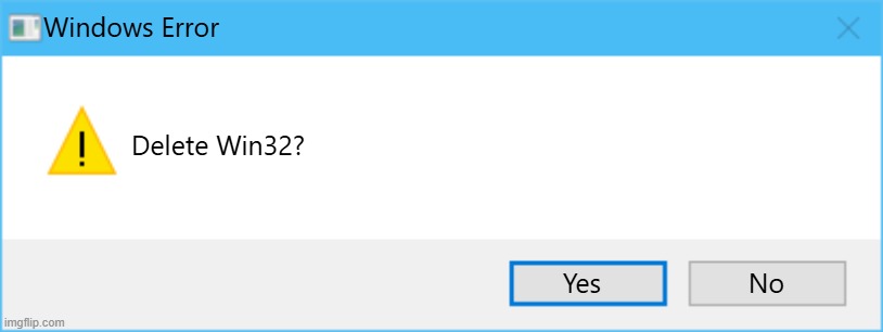 Error.exe | Windows Error; Delete Win32? Yes; No | image tagged in windows 10 error template | made w/ Imgflip meme maker