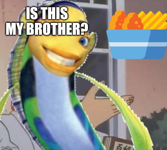 IS THIS MY BROTHER? | made w/ Imgflip meme maker