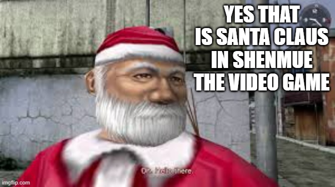 memes by Brad - Yes that is Santa Claus in the Shenmue video game | YES THAT IS SANTA CLAUS IN SHENMUE THE VIDEO GAME | image tagged in gaming,video games,santa claus,shenmue,christmas,merry christmas | made w/ Imgflip meme maker