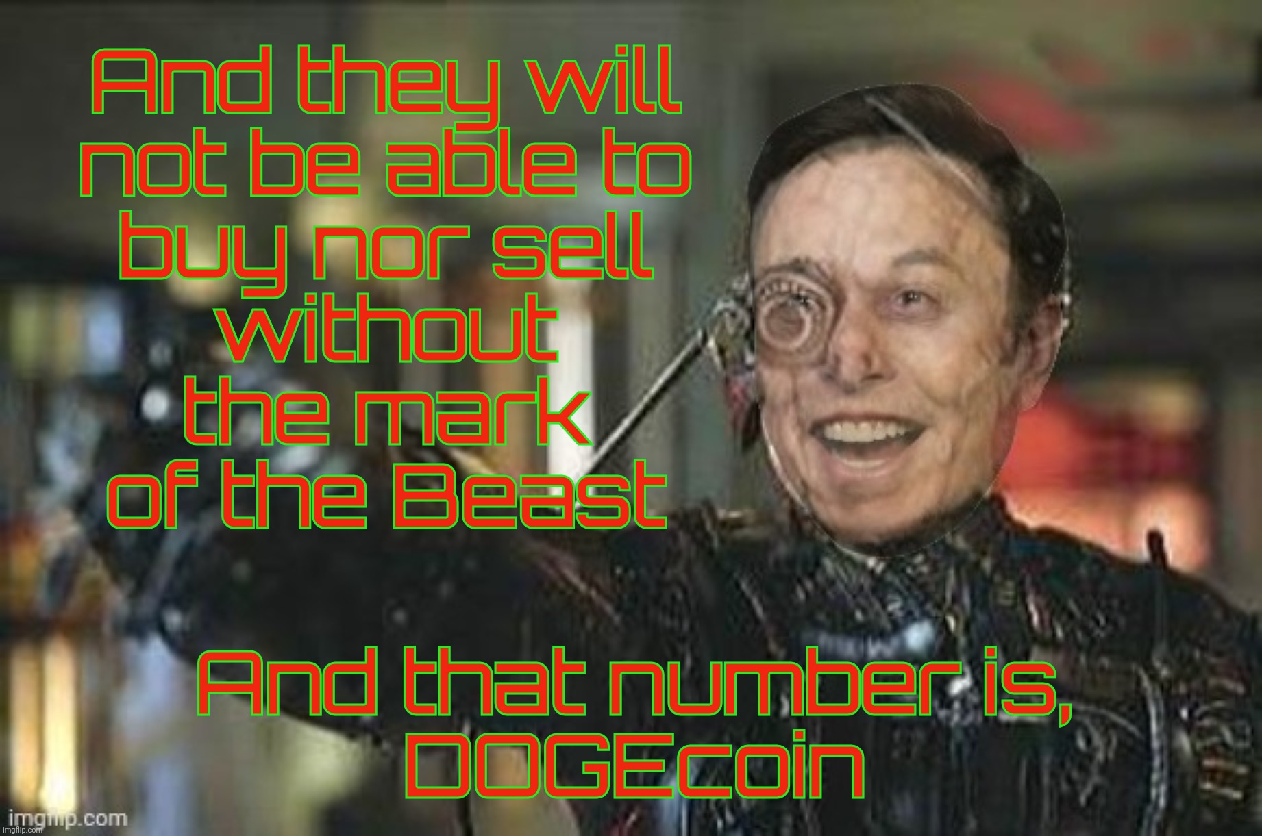 And they will
not be able to
buy nor sell
without
the mark
of the Beast; And that number is,
DOGEcoin | made w/ Imgflip meme maker