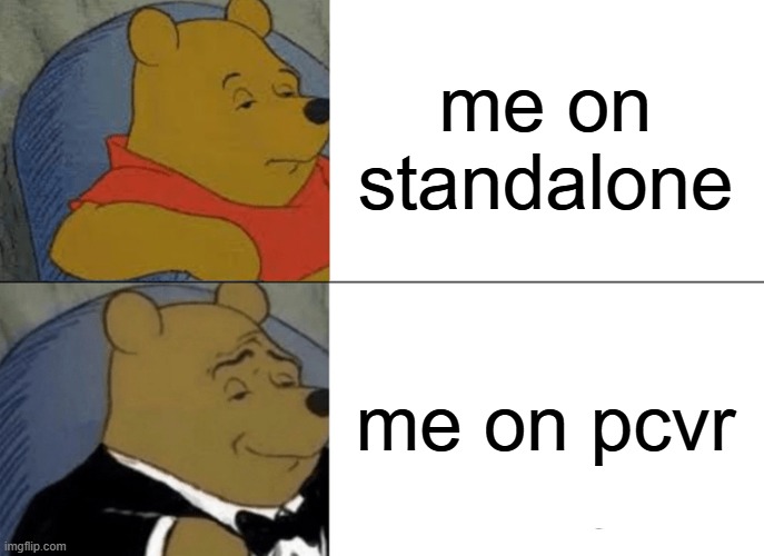Tuxedo Winnie The Pooh Meme | me on standalone; me on pcvr | image tagged in memes,tuxedo winnie the pooh | made w/ Imgflip meme maker