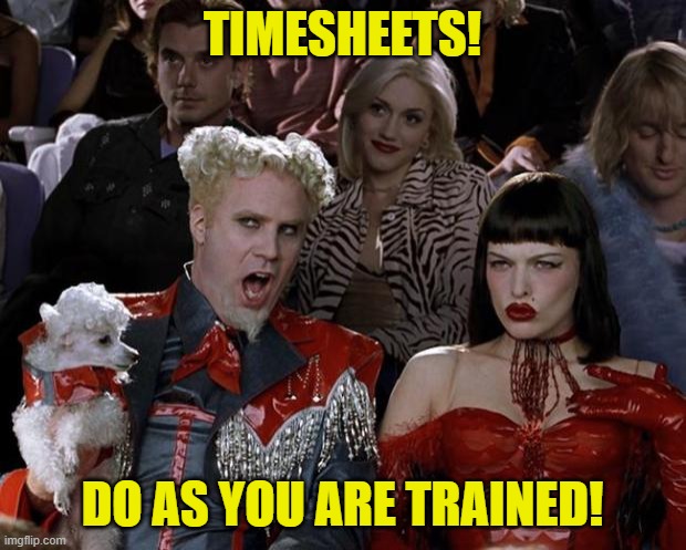 Mugatu Timesheet Reminder | TIMESHEETS! DO AS YOU ARE TRAINED! | image tagged in memes,mugatu so hot right now,mugatu timesheet reminder,funny memes,timesheet reminder | made w/ Imgflip meme maker