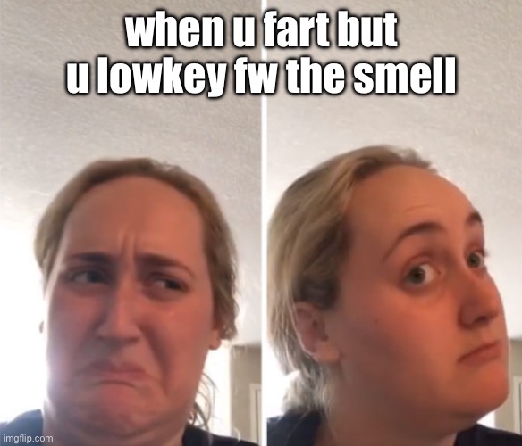 when u fart but u lowkey fw the smell | image tagged in kombucha girl | made w/ Imgflip meme maker