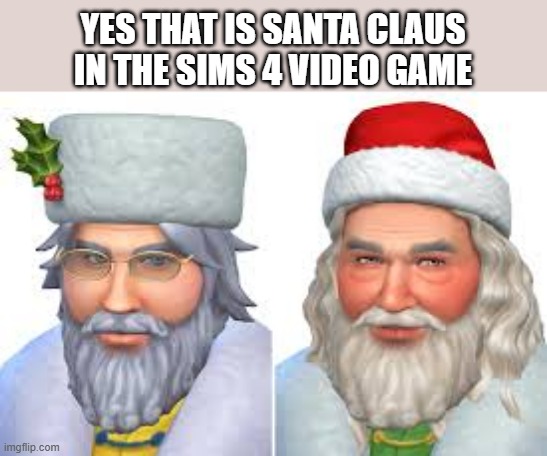 memes by Brad - Yes that is Santa Claus in the Sims 4 video game | YES THAT IS SANTA CLAUS IN THE SIMS 4 VIDEO GAME | image tagged in gaming,video games,sims 4,pc gaming,santa claus,christmas | made w/ Imgflip meme maker