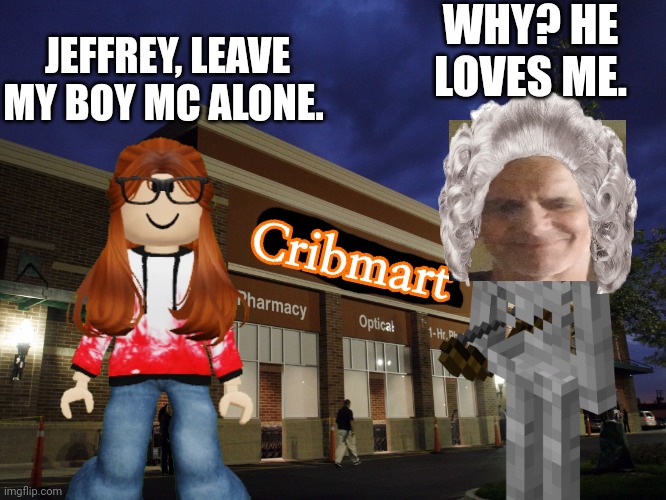 MC hates Jeffrey... (CC tells Jeffrey to stop simping for her boyfriend MC) | WHY? HE LOVES ME. JEFFREY, LEAVE MY BOY MC ALONE. | image tagged in cc,jeffrey,cribmart | made w/ Imgflip meme maker