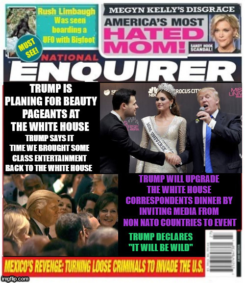 National Enquirer White House Beauty Pageant | image tagged in national enquirer white house beauty pageant,white house corrispondents dinner,propagandist dinner,fascists | made w/ Imgflip meme maker