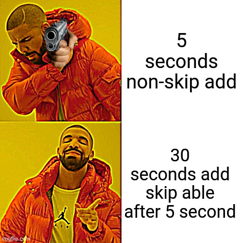 Hmmmmm...... | 5 seconds non-skip add; 30 seconds add skip able after 5 second | image tagged in memes,drake hotline bling | made w/ Imgflip meme maker