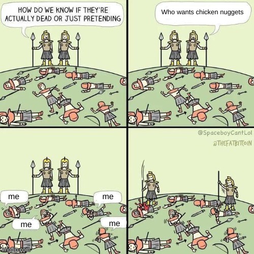 How do we know if they're actually dead | Who wants chicken nuggets; me; me; me; me | image tagged in how do we know if they're actually dead | made w/ Imgflip meme maker