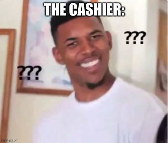 THE CASHIER: | image tagged in nick young | made w/ Imgflip meme maker