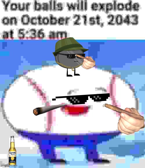 your time is ticking | image tagged in your balls will explode on 10/21/2043 at 5 36 am baseball ii | made w/ Imgflip meme maker