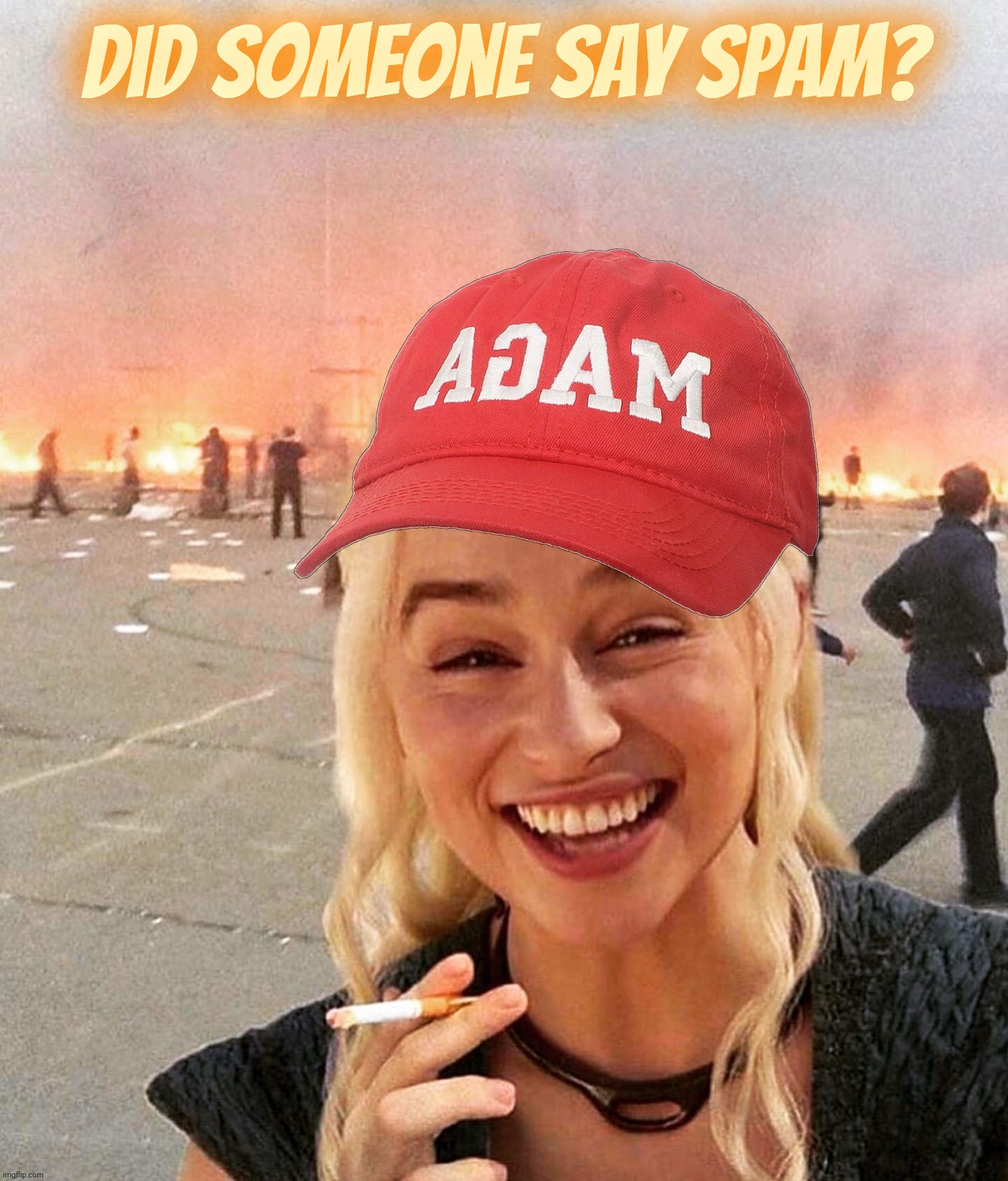 Spam | Did someone say spam? | image tagged in disaster smoker girl maga edition,spam | made w/ Imgflip meme maker