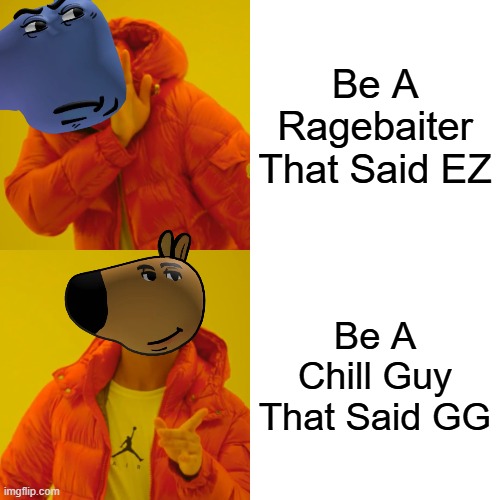 How To Be Real Chill Guy Like This | Be A Ragebaiter That Said EZ; Be A Chill Guy That Said GG | image tagged in memes,drake hotline bling | made w/ Imgflip meme maker