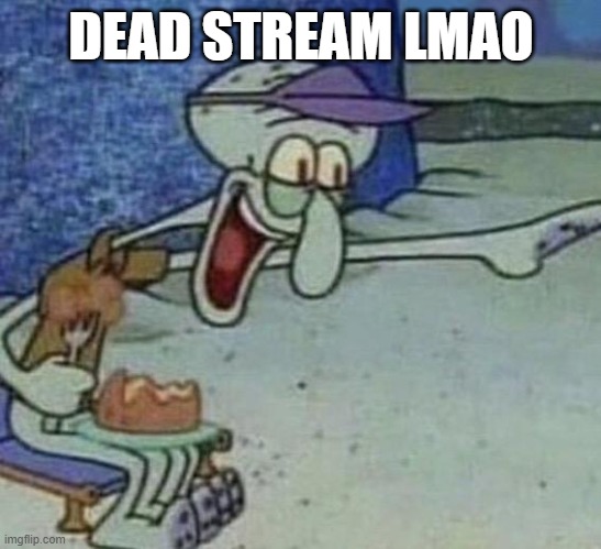 Squidward Point and Laugh | DEAD STREAM LMAO | image tagged in squidward point and laugh | made w/ Imgflip meme maker