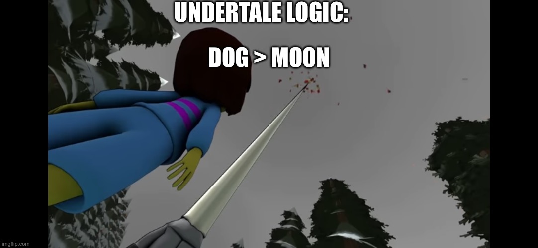 UNDERTALE LOGIC:; DOG > MOON | made w/ Imgflip meme maker