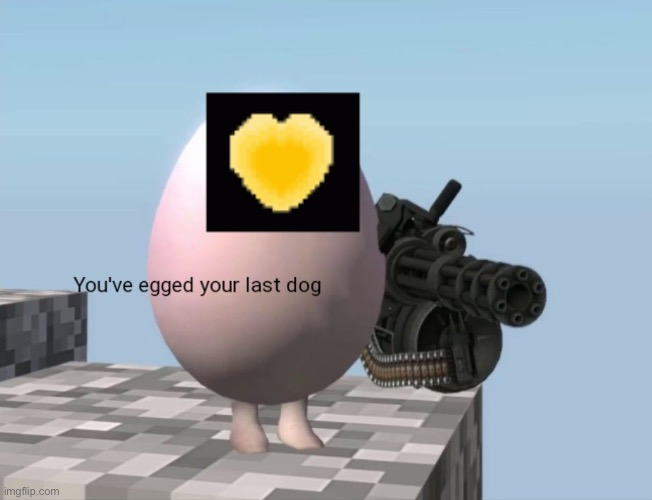 Revolution soul You've egged your last dog (Credit to Epsical) Blank Meme Template