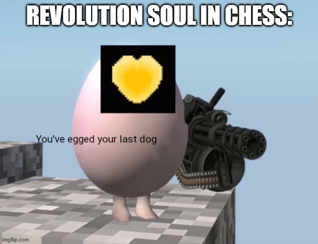 Revolution soul You've egged your last dog (Credit to Epsical) | REVOLUTION SOUL IN CHESS: | image tagged in revolution soul you've egged your last dog credit to epsical,ultimateverse,memes,undertale | made w/ Imgflip meme maker