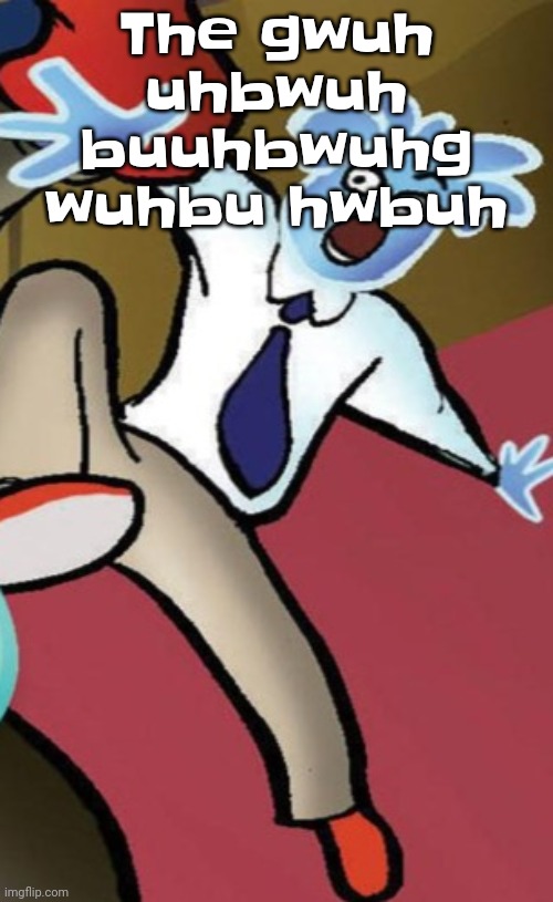 WHOAG!!!! | The gwuh uhbwuh buuhbwuhg wuhbu hwbuh | image tagged in whoag | made w/ Imgflip meme maker