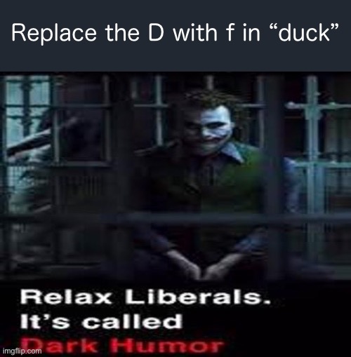 Relax liberals | Replace the D with f in “duck” | image tagged in relax liberals | made w/ Imgflip meme maker