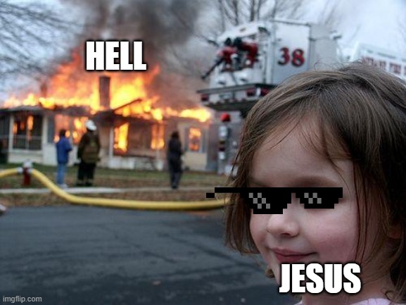 Disaster Girl Meme | HELL; JESUS | image tagged in memes,disaster girl | made w/ Imgflip meme maker