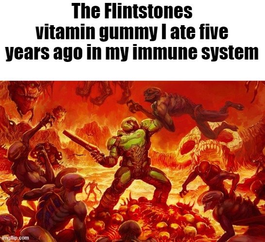 a force to be reckoned with | The Flintstones vitamin gummy I ate five years ago in my immune system | image tagged in doom slayer killing demons,memes,funny,funny memes,fun stream,flintstones | made w/ Imgflip meme maker