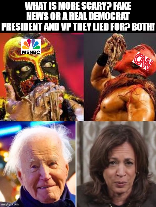 What is more scary? Neither! It is idiots who eat their worms of stupidity! | WHAT IS MORE SCARY? FAKE NEWS OR A REAL DEMOCRAT PRESIDENT AND VP THEY LIED FOR? BOTH! | image tagged in sam elliott special kind of stupid | made w/ Imgflip meme maker
