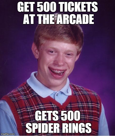Bad Luck Brian Meme | GET 500 TICKETS AT THE ARCADE GETS 500 SPIDER RINGS | image tagged in memes,bad luck brian | made w/ Imgflip meme maker