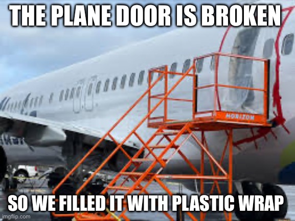 yes fr | THE PLANE DOOR IS BROKEN; SO WE FILLED IT WITH PLASTIC WRAP | image tagged in memes,funny,plane | made w/ Imgflip meme maker