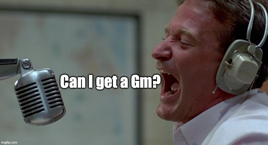 Good morning Vietnam | Can I get a Gm? | image tagged in good morning vietnam | made w/ Imgflip meme maker