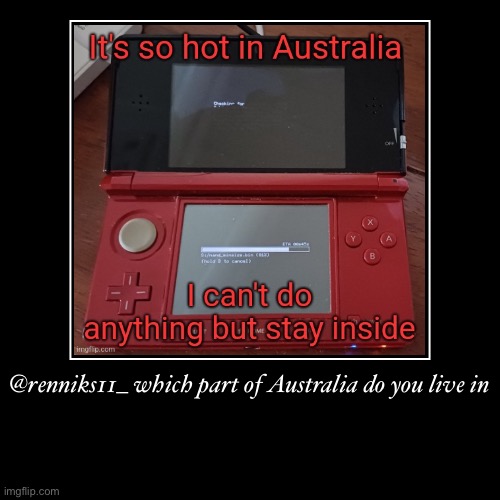 @renniks11_ which part of Australia do you live in | | image tagged in funny,demotivationals | made w/ Imgflip demotivational maker