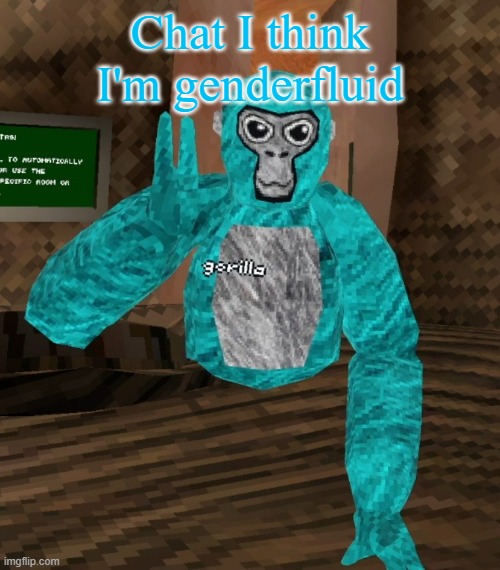 Monkey | Chat I think I'm genderfluid | image tagged in monkey | made w/ Imgflip meme maker